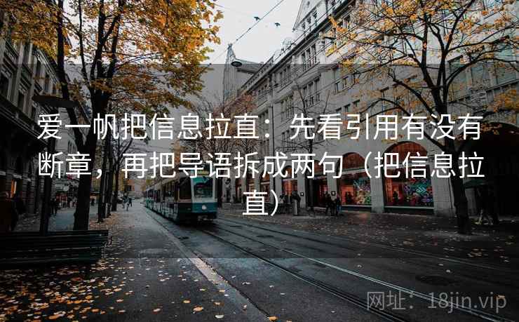 爱一帆把信息拉直:先看引用有没有断章,再把导语拆成两句(把信息拉直) 爱一帆把信息拉直:先看引用有没有断章,再把导语拆成两句(把信息拉直)